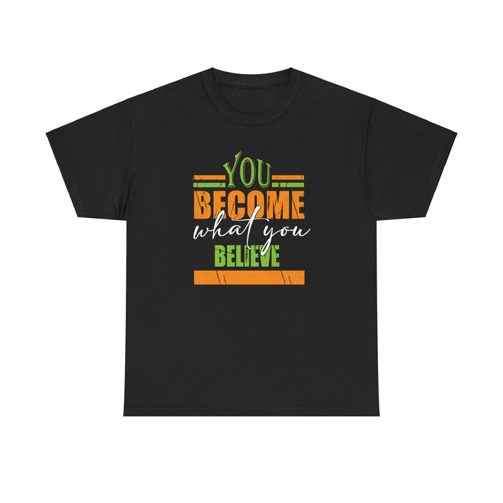 You Become  What You Believe T-Shirt