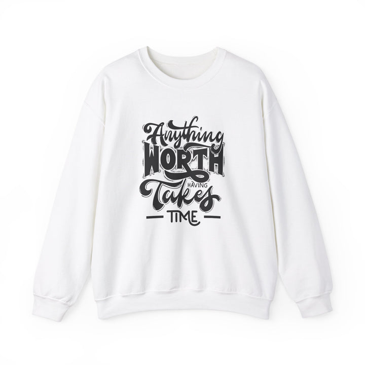 Anything Worth Having Takes Time Crewneck Sweatshirt