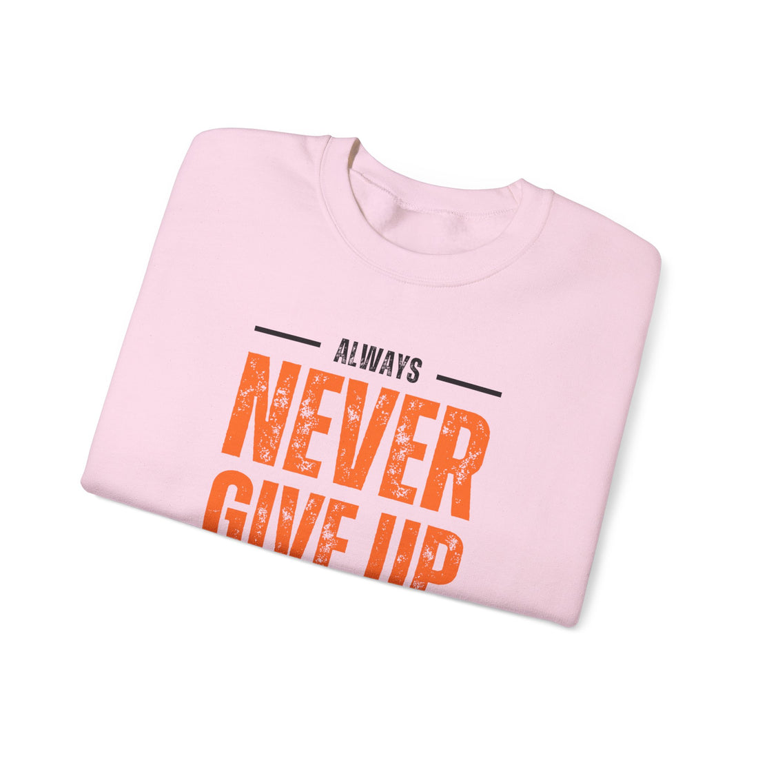 Always Never Give Up Crewneck Sweatshirt