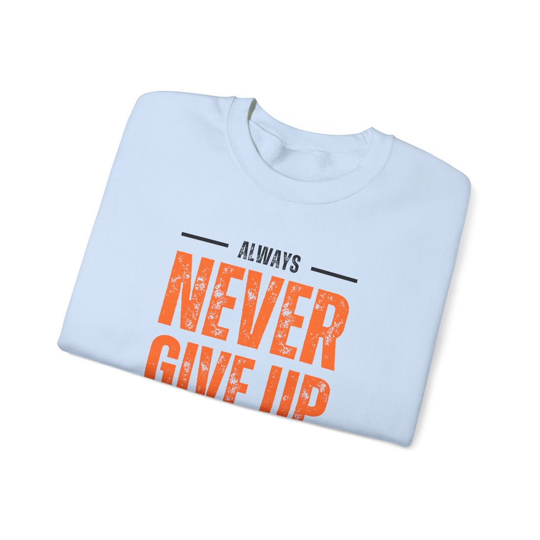 Always Never Give Up Crewneck Sweatshirt